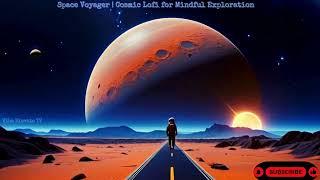 Space Voyager | Cosmic Lofi for Mindful Exploration "