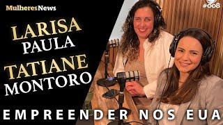 EMPREENDER NOS EUA - LARISA PAULA E TATIANE MONTORO - EP #08 - #podcast - #mulheres - #news