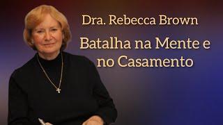 Batalha na Mente e no Casamento | Dra. Rebecca Brown em Português