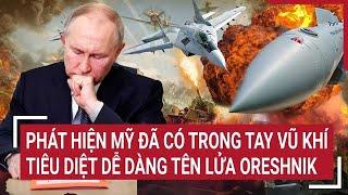 Điểm nóng thế giới: Phát hiện Mỹ đã có trong tay vũ khí tiêu diệt dễ dàng tên lửa Oreshnik