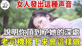 女人發出這種声音，說明你頂到了她的深處，老司機接下來會這樣做 | 情感 | 心靈奇旅