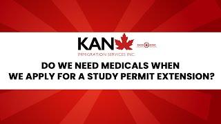 DO WE NEED MEDICALS WHEN WE APPLY FOR A STUDY PERMIT EXTENSION? | TALKING WITH KAN