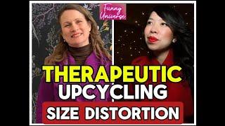 Therapeutic Upcycling - size distortion- Katie Young- Funny Universe Podcast by Healing Hoai-Linh