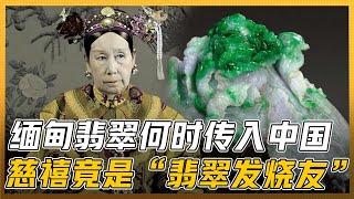 缅甸翡翠如何传入？为何受到追捧？历史上的大玩家是谁？