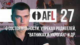 AFL-27 | О состоятельности, упреках родителей, "ватниках и укропах" +2 моих вопроса