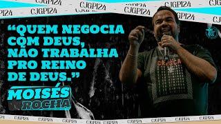 QUEM NEGOCIA COM DEUS, NÃO TRABALHA PRO REINO DE DEUS - MOISÉS ROCHA // CJGPI 24'