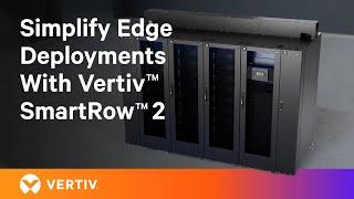 Simplify Edge Deployments with Vertiv™ SmartRow™ 2, the all-in-one Edge Data Center