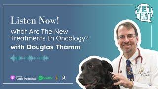 What Are The New Treatments In Oncology? - Douglas Thamm | VETchat by The Webinar Vet