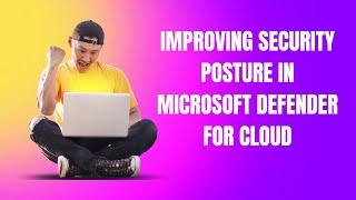 IMPROVING SECURITY POSTURE IN MICROSOFT DEFENDER FOR CLOUD