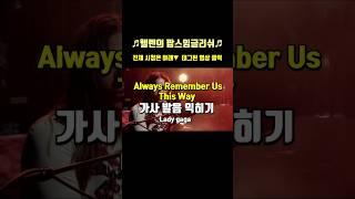 Always Remember Us This Way 올웨이즈 리멤버 어스 디스웨이 레이디가가(Lady gaga) 배우기 미리보기 가사해석 한국어 한글 발음표시 팝송으로 배우는 영어