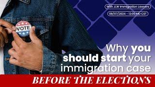 Why you should start your immigration case before the elections!