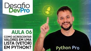 Desafio DevPro – Como acrescentar valores em uma lista (vetor) em Python? – Aula 06