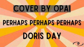Doris Day - Perhaps Perhaps Perhaps (Cover by Opai)
