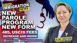 New Parole Program New Form I 485, USCIS Fees Increase and More! Alena Shautsova