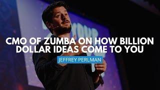 CMO Of Zumba On How Billion Dollar Ideas Come To You I Jeffrey Perlman