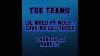 TDE TEAMS ,lil wrld ft wolf -give me all these