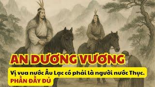 Lịch sử Việt Nam: An Dương Vương vị vua nước Âu Lạc có phải là người nước Thục. PHẦN ĐẦY ĐỦ