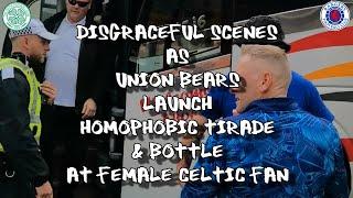 Union Bears Launch Homophobic Tirade & Bottle at Female Celtic Fan  - Celtic 1 - Rangers 0