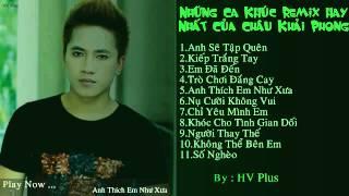 Những Ca Khúc Remix Hay Nhất Của Châu Khải Phong