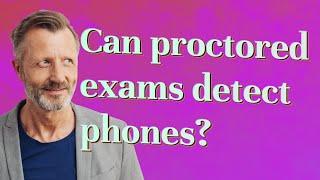 Can proctored exams detect phones?