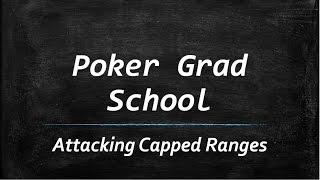 Poker Grad School: Attacking Capped Ranges