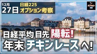 【日経225オプション考察】12/27 日経平均 目先陽転！ 年末 チキンレースの展開へ！