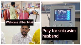 Welcome dilber bhai || pray for snia asim husband || critical condition