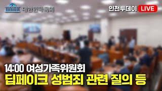 [인투LIVE] 딥페이크 성범죄 관련 질의 등 - 제418회국회(정기회) 여성가족위원회 제1차 전체회의