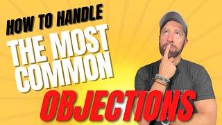 How to handle THE MOST COMMON Real Estate Objections