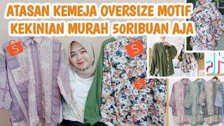 SHOPEE HAUL KEMEJA OVERSIZE MOTIF KEKINIAN 50RIBUAN