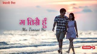 Ma Timrai Hu | म तिम्रै हुँ | New Nepali Song | New Nepali Love Song | नयाँ नेपाली गित