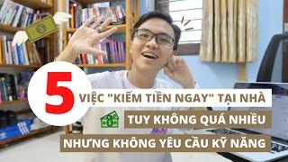 TOP 5 việc “kiếm tiền ngay” tại nhà (Không cần kỹ năng chuyên môn) | Chỉ cần có Internet