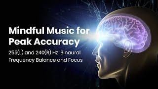 255(L) and 240(R) Hz  Binaural Frequency Balance and Focus: Mindful Music for Peak Accuracy