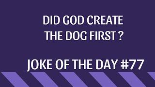 JOKE Of The Day #77 - GOD Created The DOG First?