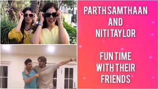 Parth Samthaan and Niti Taylor with their friends | Fun Time | Latest Dance Video #friendshipgoals