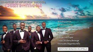 30 minutes of reflection of Christ in Hymns II  by JEHOVAH SHALOM ACAPELLA | ChristinHymnsII