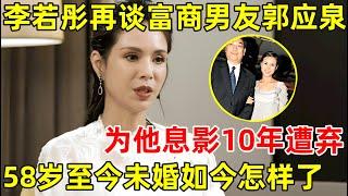 李若彤再谈富商男友郭应泉,为他息影10年被分手,58岁至今未婚过得怎样了？【明星面对面】#李若彤 #Carman Lee