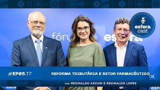 EsferaCast T07E05 | Reforma tributária e setor farmacêutico, com Reginaldo Arcuri e Reginaldo Lopes