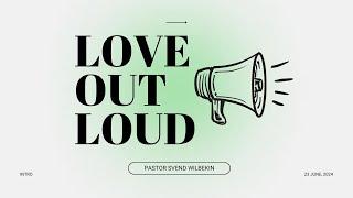 Love Out Loud: Part II - Pastor Svend Wilbekin