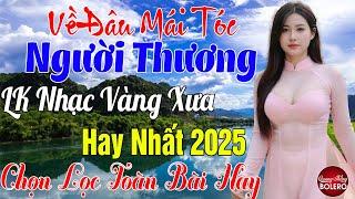 VỀ ĐÂU MÁI TÓC NGƯỜI THƯƠNG LK Nhạc Vàng Trữ Tình Thuốc Ngủ Về Đêm Bolero Toàn Bài Hay NGỌT LỊM TIM