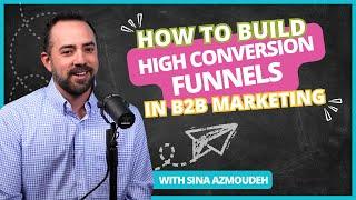 How to Build High Conversion Funnels in B2B Marketing with Sina Azmoudeh