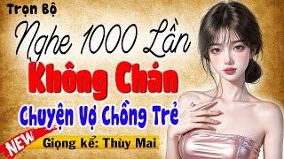 Nghe 1000 Lần không chán: Chuyện Vợ Chồng Trẻ - Full Chuyện ngôn tình đêm khuya 2025 #mcthuymai