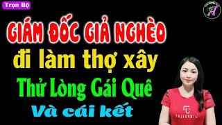 Giám đốc Giả nghèo đi làm thợ xây thử lòng gái quê và cái kết - Truyện ngôn tình đêm khuya