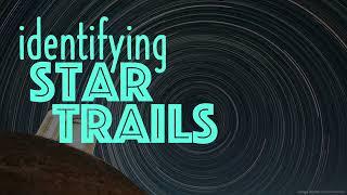 Motions in the Sky – Part 7: Identifying Star Trails (with Examples)