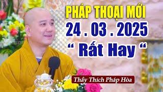 Pháp Thoại Mới 24  .03 .2025 "Bài Giảng Rất Hay"_ Thầy Thích Pháp Hòa CaNaDa