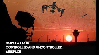 How To Fly In Controlled and Uncontrolled Airspace