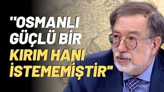 "Osmanlı Güçlü Bir Kırım Hanı İstememiştir''