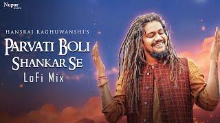 Parvati Boli Shankar Se - LoFi Mix | Hansraj Raghuwanshi | Night Hindi Lofi Songs Study Chill Relax