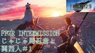 FF7R INTERMISSION じゃじゃ馬忍者と関西人＃1