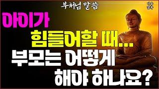 아이가 힘들어할 때… 부모는 어떻게 해야 하나요? ㅣ부처님 말씀ㅣ불교 명언ㅣ마음ㅣ행복ㅣ지혜ㅣ인생ㅣ석가모니